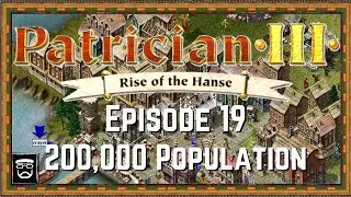 200K Population Challenge - Patrician 3 (Episode 19) - Season 3