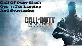 Call Of Duty Black Ops 3- FIX LAGGING AND SUTTERING