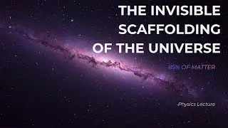 The Invisible Scaffolding of the Universe
