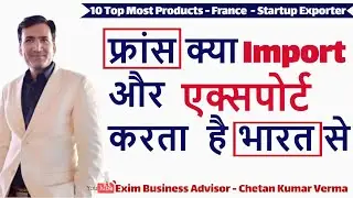France Import Export Business With India | फ्रांस क्या क्या इम्पोर्ट और एक्सपोर्ट करता है भारत से
