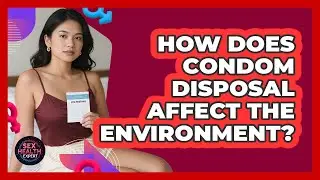 How Does Condom Disposal Affect The Environment? - Sex Health Expert
