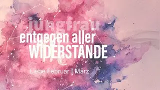Virgo Love February | March: Against all odds 💖💫