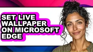How to Set Live Wallpaper on Microsoft Edge - Step by Step