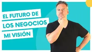 El futuro de los negocios: mi visión
