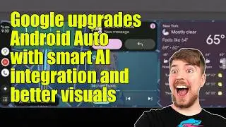Google upgrades Android Auto with smart AI integration and better visuals