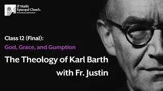 Class 12: The Theology of Karl Barth with Fr. Justin