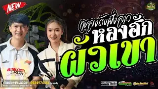 #เพลงดังฝังลาว หลงฮักผัวเขา//หนึ่งฤทัย-ฟลุ๊คนิรุต//#รถเเห่เอกชัยมิวสิค&ธนพลซาวด์