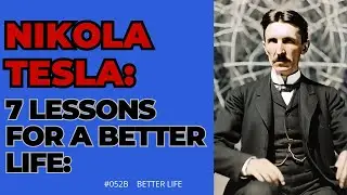 Nikola Tesla: 7 Lessons for a Better Life: