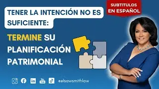 Tener la intenci&oacute;n no es suficiente: termine su planificaci&oacute;n patrimonial
