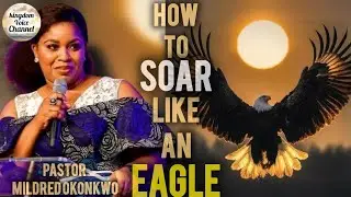 How to soar like an eagle/pastor Mildred okonkwo