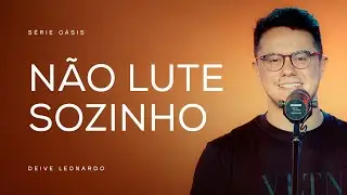 Não lute sozinho | Deive Leonardo