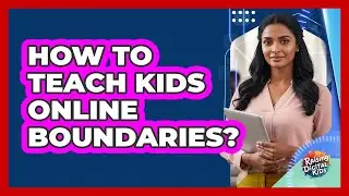 How To Teach Kids Online Boundaries?