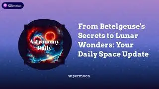 From Betelgeuse's Secrets to Lunar Wonders: Your Daily Space Update