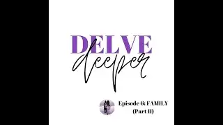 S0106: It's Layered | Delve Deeper into... Family (Part II)