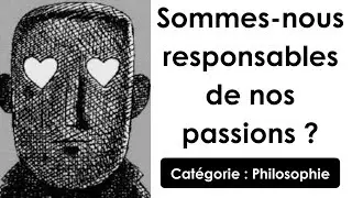 Philosophie: Sommes-nous responsables de nos passions ? (dissertation)