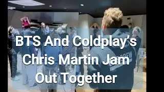 BTS And Coldplay&rsquo;s Chris Martin Jam Out Together