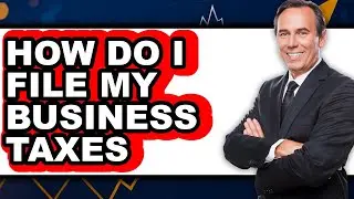 How Do I File My Business Taxes - Easy Guide