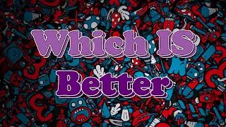 Which IS Better