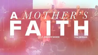A Mother's Faith | Andrew Mason | ICLV | 05.11.25