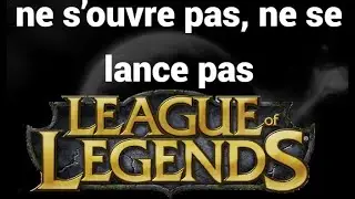 Que faire si League of Legends ne s&rsquo;ouvre pas et ne se lance pas ?