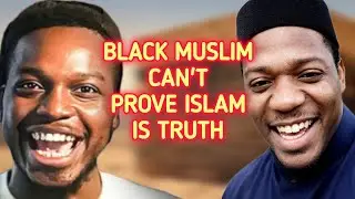 Black Muslim Can't Prove Islam is Truth