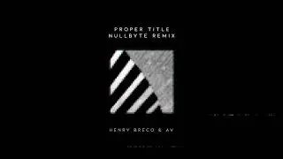 AV & Henry Breco - Proper Title (nullbyte Remix)