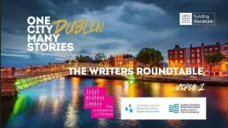 Dublin, One City, Many Stories, Video 2, The Writers Roundtable