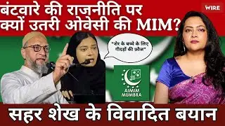 सहर शेख के विवादित बयान बंटवारे की राजनीति पर क्यों उतरी ओवेसी की MIM?