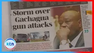 In the dailies: Storm over Gachagua gun attacks