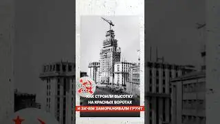 Как строилась высотка на Красных Воротах и как замораживание почвы стало революционным прорывом СССР