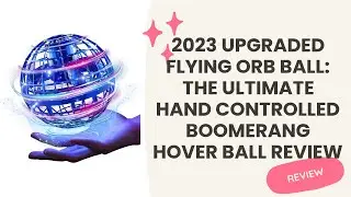 2023 Upgraded Flying Orb Ball: The Ultimate Hand Controlled Boomerang Hover Ball Review