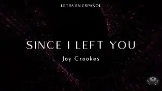 Joy Crookes - Since I Left You (Letra en Espa&ntilde;ol) 4K