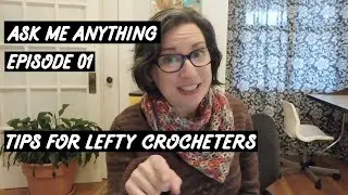 Ask Me Anything Ep. 01: Tips for Left-handed Crocheters