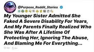 My Younger Sister Admitted She Faked A Severe Disability For Years, And My Parents - Reddit Stories