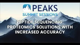 Peptide Sequencing: Proteomics Solutions with Increased Accuracy | PEAKS Summit Sessions