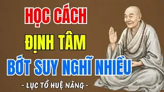 LỤC TỔ HUỆ NĂNG : Học cách định tâm giúp tâm trí tĩnh lặng bớt suy nghĩ nhiều,nghe rất thấm | PTLTHL