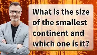 What is the size of the smallest continent and which one is it?