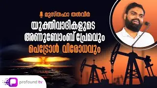 യുക്തിവാദികളുടെ അണുബോംബ്‌ പ്രേമവും പെട്രോൾ വിരോധവും | Musthafa Thanveer | മുസ്തഫാ തൻവീർ