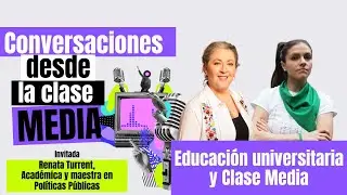 #ConversacionesDesdeLaClaseMedia | Educación universitaria | Renata Turrent, académica