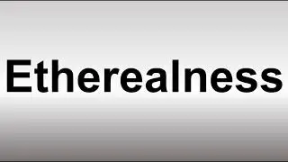 How to Pronounce Etherealness