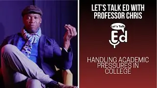 Let's Talk Ed with Professor Chris - Season 2, EP 17 - Handling Academic Pressures