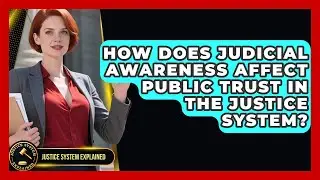 How Does Judicial Awareness Affect Public Trust in the Justice System? - Justice System Explained