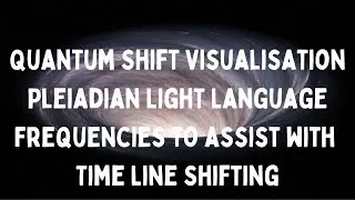 Quantum Shift Visual and Pleiadian Light Language to assist with Time Line Shifting