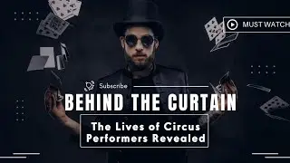 Behind the Curtain| The Lives of Circus Performers Revealed