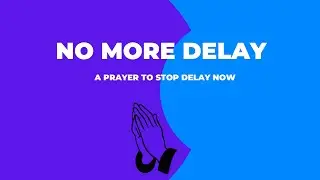 NO MORE DELAY PRAYER