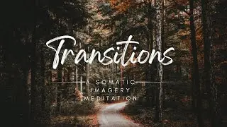 Transitions: A Somatic Imagery Meditation | 15 Min. | Dr. Luann Fortune