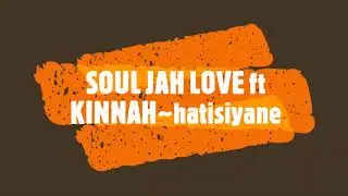 SOUL JAH LOVE ft KINNAH~hatisiyane