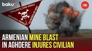 Civilian Injured in Armenian Anti-Personnel Mine Explosion in Aghdere,&nbsp;Azerbaijan
