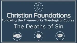 Christian Foundations || The Depths of Sin || Frameworks
