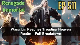 [EP511] Wang Lin Reaches Treading Heaven Realm &ndash; Full Breakdown